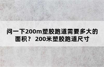 问一下200m塑胶跑道需要多大的面积？ 200米塑胶跑道尺寸